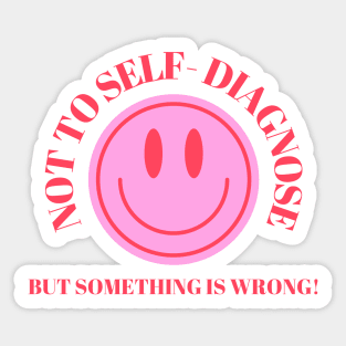 Not To Self Diagnose, But Something is Wrong! Sticker